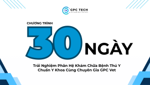 Trải Nghiệm Phân Hệ Khám Chữa Bệnh Thú Y Chuẩn Y Khoa: Chương Trình 30 Ngày Cùng Chuyên Gia GPC Vet